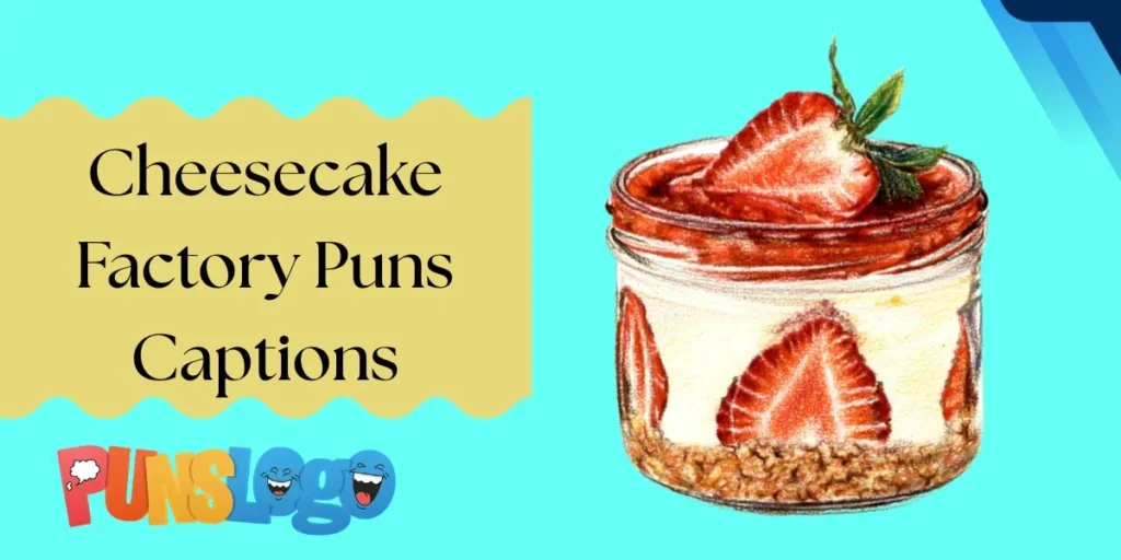 Cheesecake Factory Puns Captions