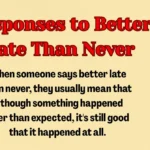 Responses to Better Late Than Never