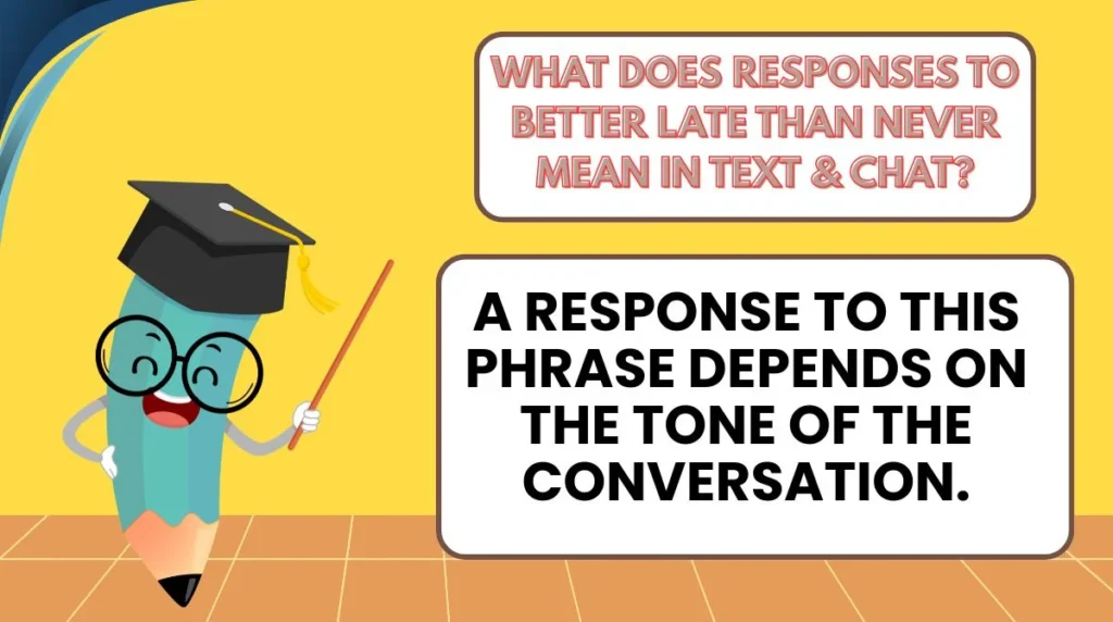 What Does Responses to Better Late Than Never Mean in Text & Chat?